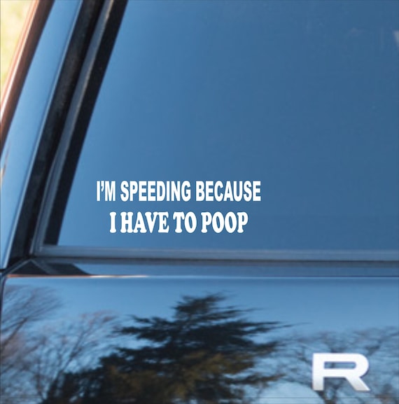 I'm Only Speeding Because I Have To Poop Vinyl Decal Funny Car Window Sticker 