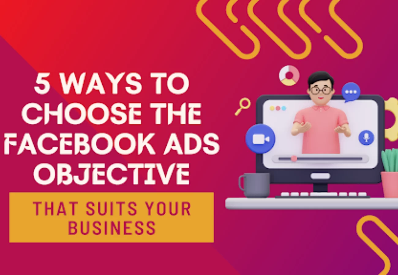 Ways To Choose Facebook Ads Objective To Suit Your Business